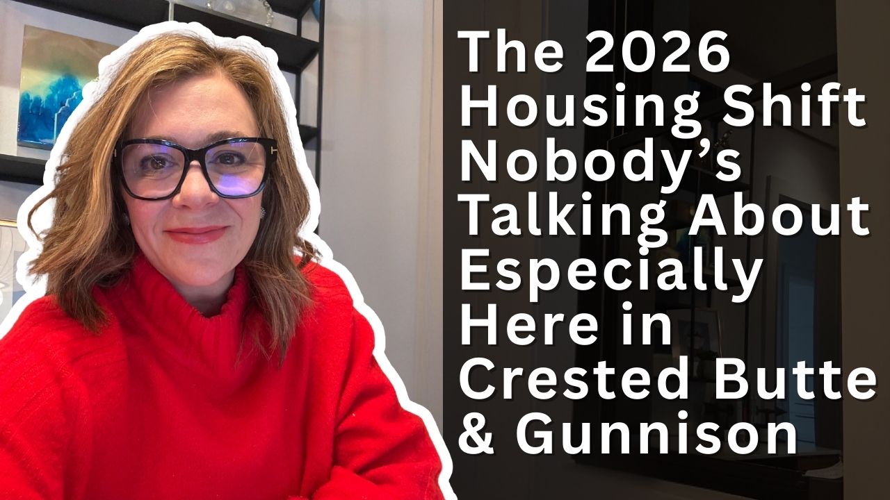 The 2026 Housing Shift Nobody’s Talking About Especially Here in Crested Butte & Gunnison