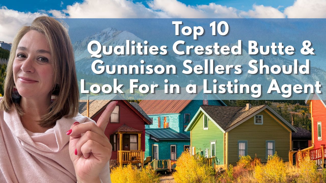 Top 10 Qualities Crested Butte and Gunnison Sellers Should Look For in a Listing Agent
