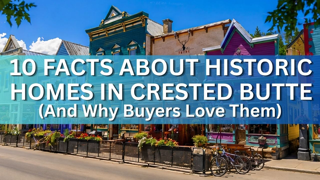 Top 10 Facts About Historic Homes in Crested Butte — And Why Buyers Love Them