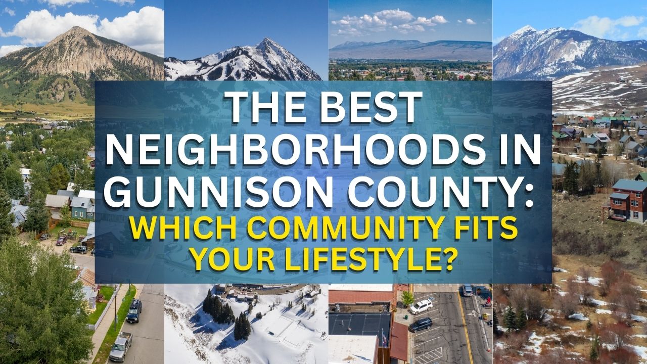 The Best Neighborhoods in Gunnison County: Which Community Fits Your Lifestyle?