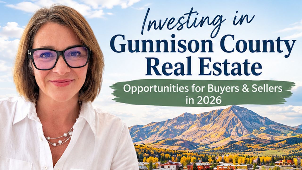 Investing in Gunnison County Real Estate: Opportunities for Buyers & Sellers in 2026